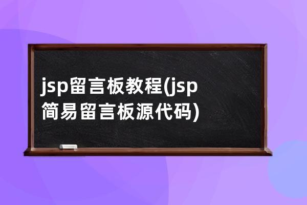 .jsp留言板教程(jsp简易留言板源代码)