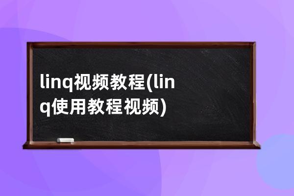linq视频教程(linq使用教程视频)