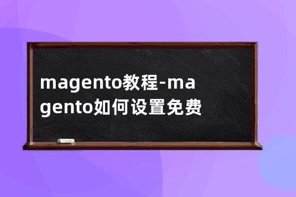 magento 教程-magento如何设置免费