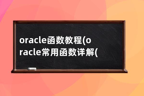 oracle 函数教程(oracle常用函数详解(详细))
