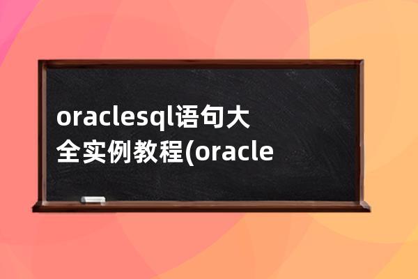 oraclesql语句大全实例教程(oraclesql判断语句)