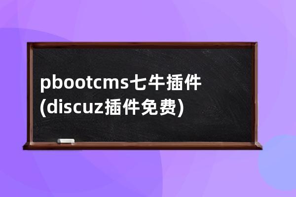 pbootcms七牛插件(discuz插件免费)