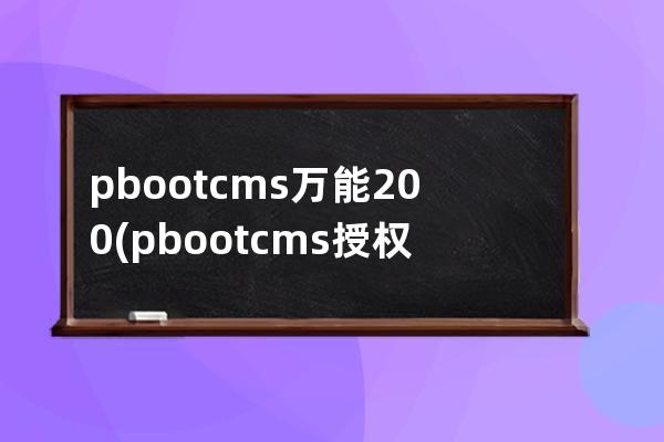 pbootcms万能200(pbootcms授权码破解)