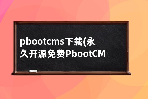 pbootcms下载(永久开源免费PbootCMS官网)