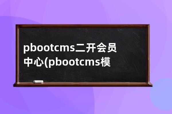 pbootcms二开会员中心(pbootcms模板)