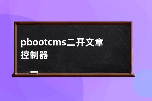 pbootcms二开文章控制器