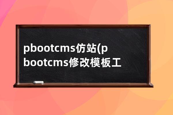 pbootcms仿站(pbootcms修改模板工具)