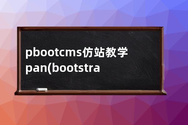 pbootcms仿站教学pan(bootstrap网页模板源码)