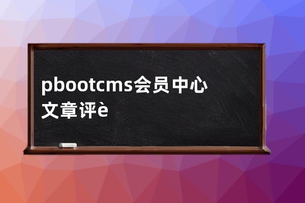 pbootcms会员中心 文章评论代码