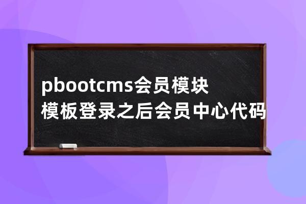 pbootcms会员模块模板登录之后会员中心代码模板