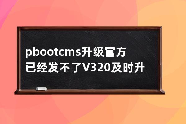 pbootcms升级官方已经发不了V3.2.0 及时升级