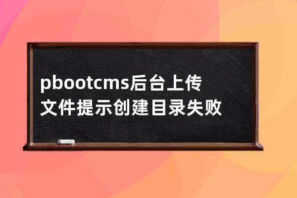 pbootcms后台上传文件提示创建目录失败