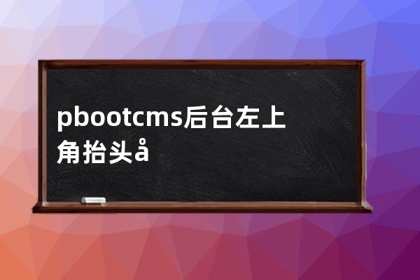 pbootcms后台左上角抬头 后台名称在哪里改