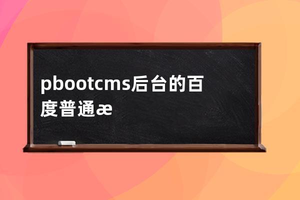 pbootcms后台的百度普通收录token怎么填写？怎么获得？