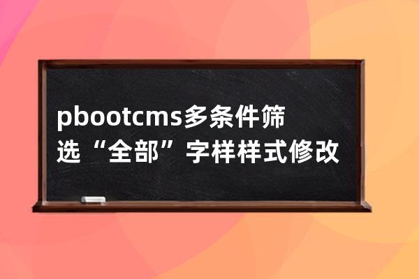 pbootcms多条件筛选“全部”字样样式修改