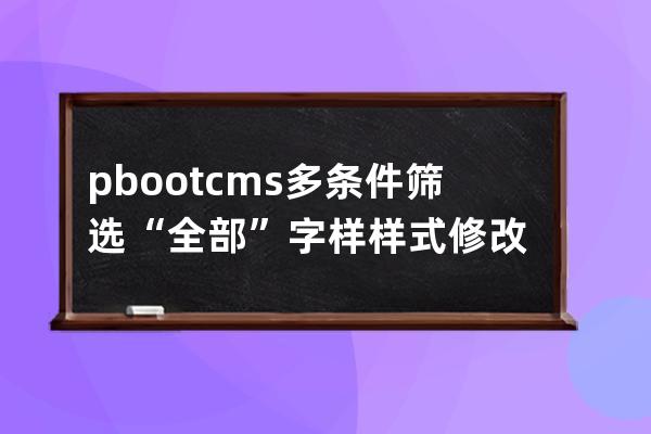 pbootcms多条件筛选“全部”字样样式修改