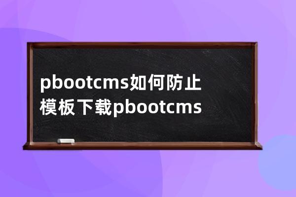pbootcms如何防止模板下载 pbootcms模板防盗
