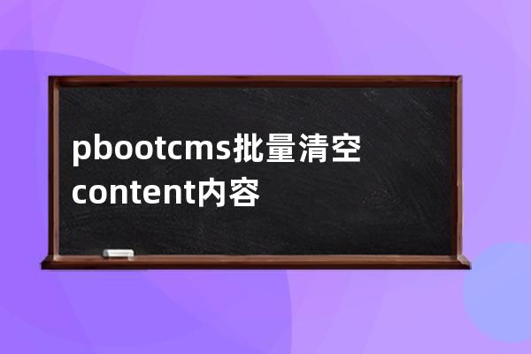 pbootcms批量清空content内容