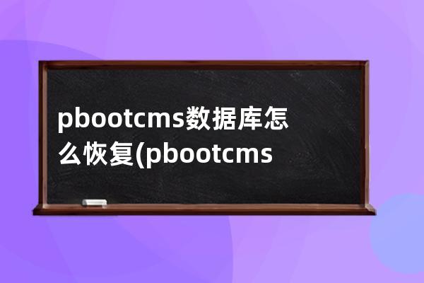 pbootcms数据库怎么恢复(pbootcms模板)