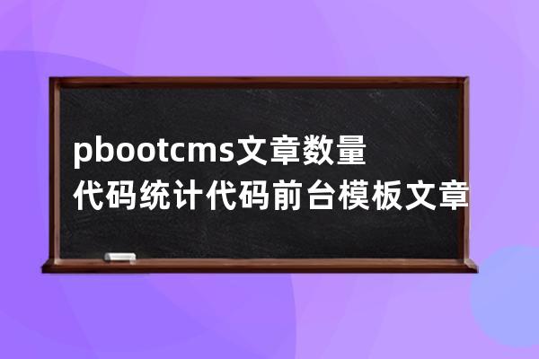 pbootcms文章数量代码 统计代码 前台模板文章统计