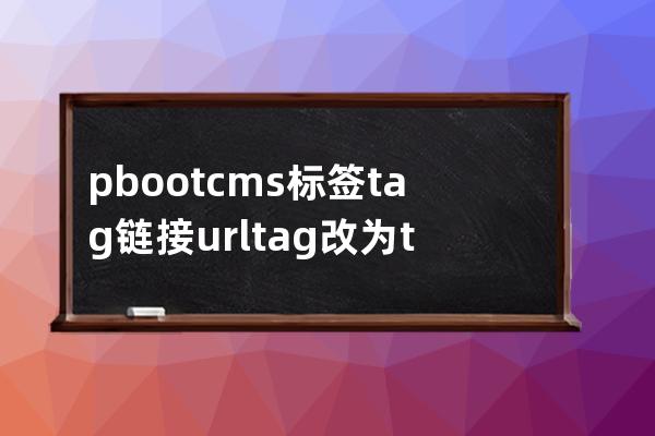 pbootcms标签tag链接url /tag/ 改为/t/