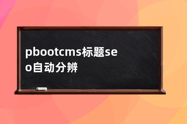 pbootcms 标题seo自动分辨