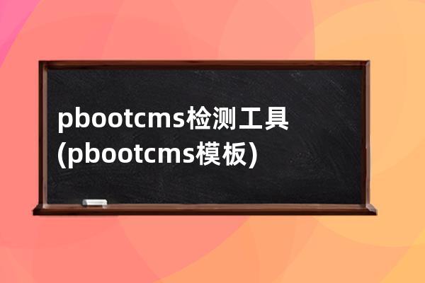 pbootcms检测工具(pbootcms模板)