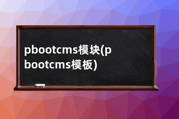 pbootcms模块(pbootcms模板)