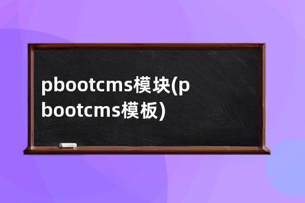 pbootcms模块(pbootcms模板)