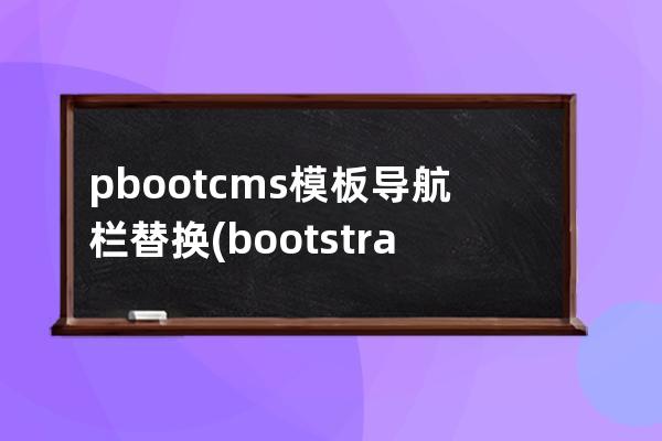 pbootcms模板导航栏替换(bootstrap导航栏)