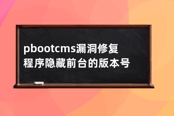 pbootcms漏洞修复程序隐藏前台的版本号