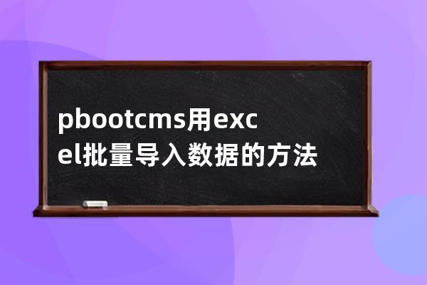 pbootcms用excel批量导入数据的方法