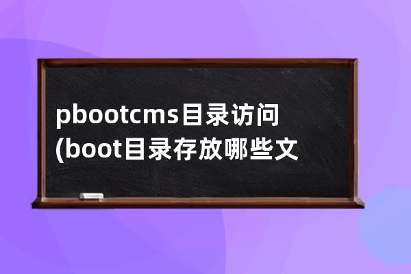 pbootcms目录访问(boot目录存放哪些文件)