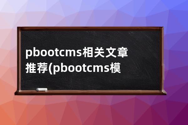 pbootcms相关文章推荐(pbootcms模板)