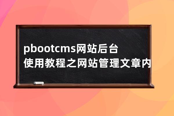 pbootcms网站后台使用教程之 网站管理文章内容管理