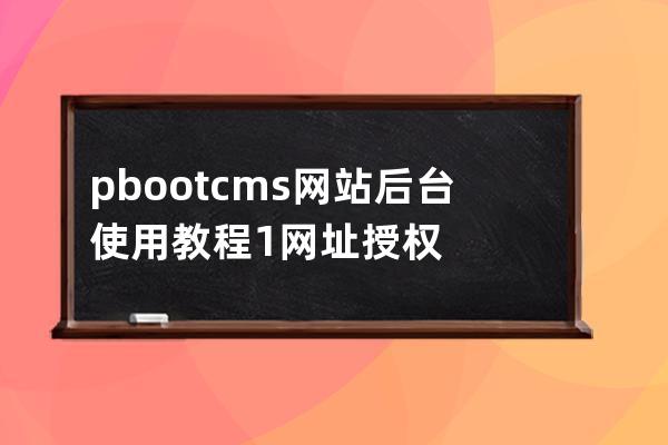pbootcms网站后台使用教程1 网址授权