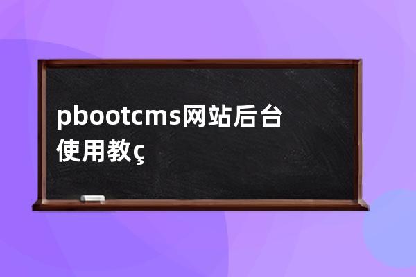 pbootcms网站后台使用教程2 全局配置 配置参数 基本配置教程