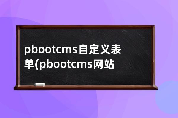 pbootcms自定义表单(pbootcms网站容易被攻击吗)