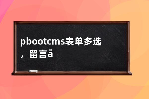 pbootcms表单多选，留言多选，自定义表单多选