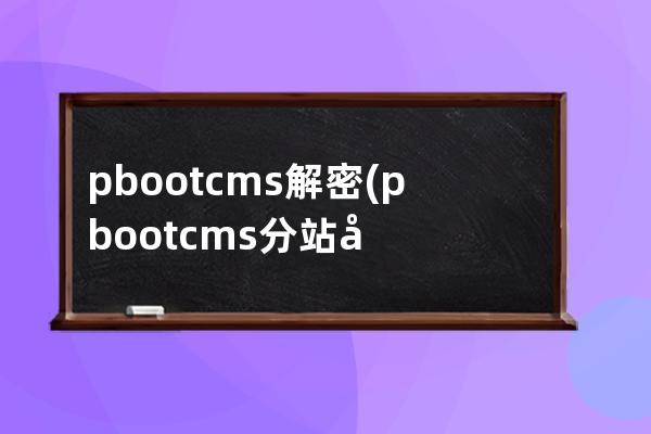 pbootcms解密(pbootcms分站功能)