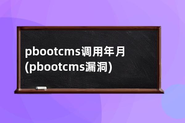 pbootcms调用年月(pbootcms漏洞)