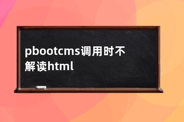 pbootcms调用时不解读html代码怎么办