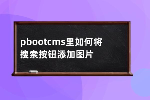 pbootcms里如何将搜索按钮添加图片