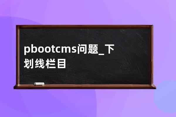 pbootcms问题_下划线 栏目页中如果存在_分页会出错