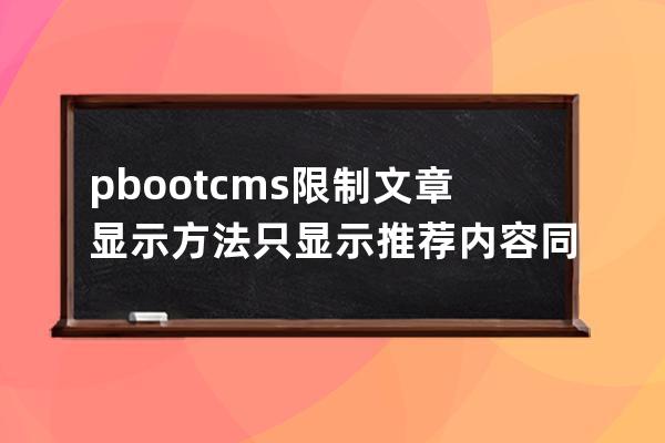 pbootcms限制文章显示方法只显示推荐内容 同理可以设置只显示置顶或者头条