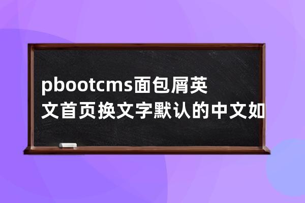 pbootcms 面包屑 英文 首页换文字 默认的中文如何替换成英文