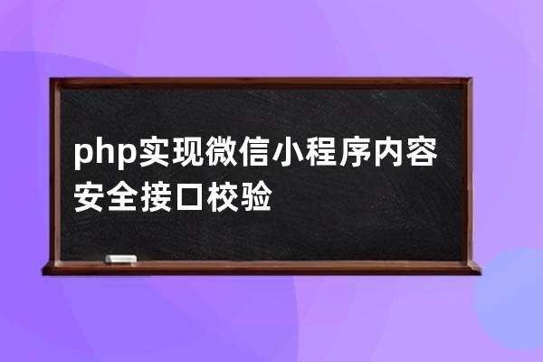 php实现微信小程序内容安全接口校验