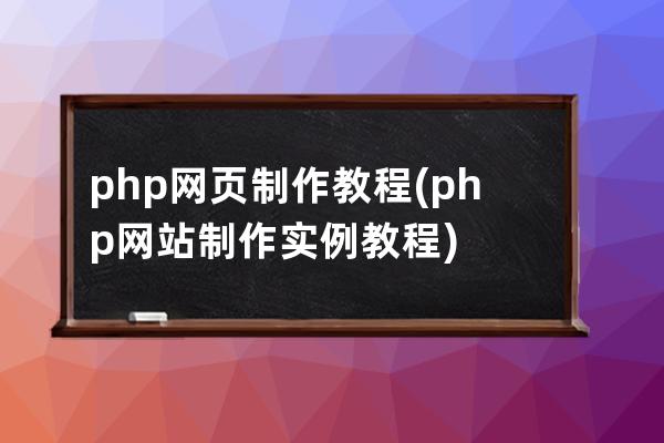 php网页制作教程(php网站制作实例教程)