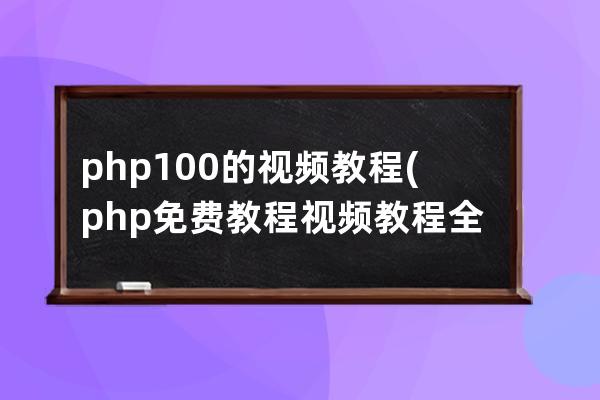 php100的视频教程(php免费教程视频教程全集)