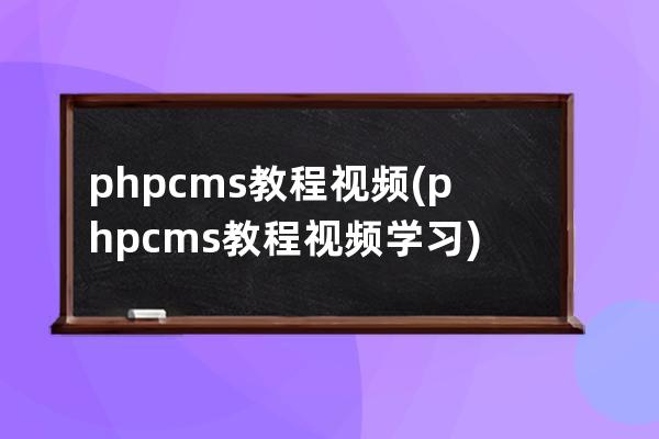 phpcms教程视频(phpcms教程视频学习)
